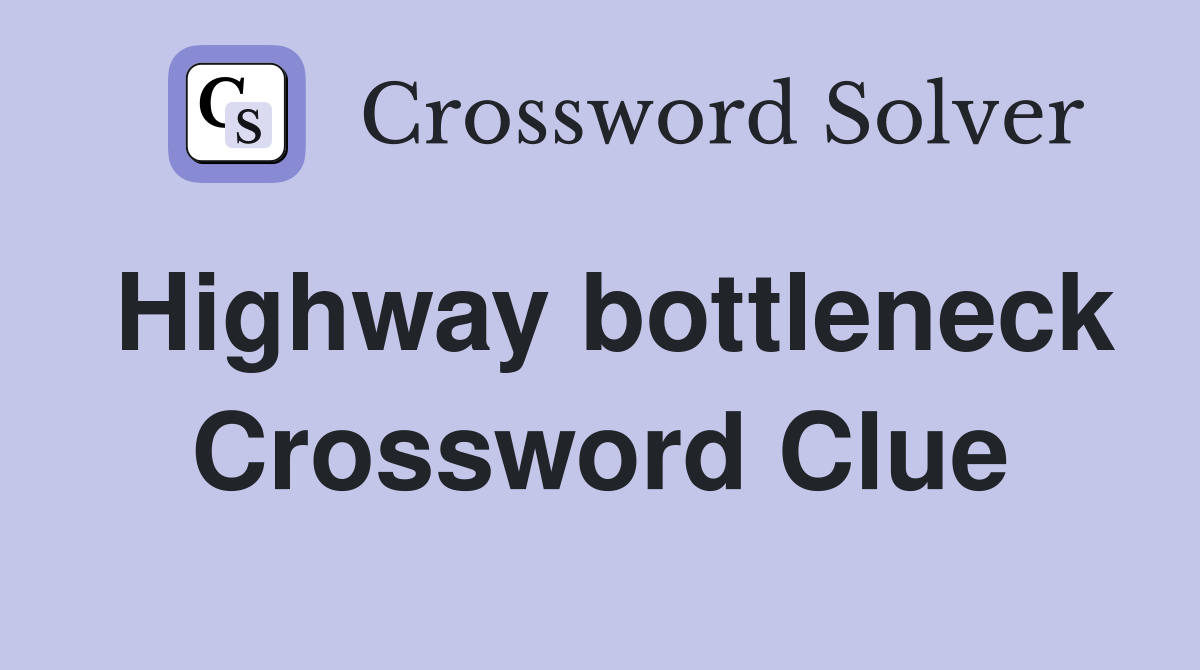 Highway bottleneck Crossword Clue
