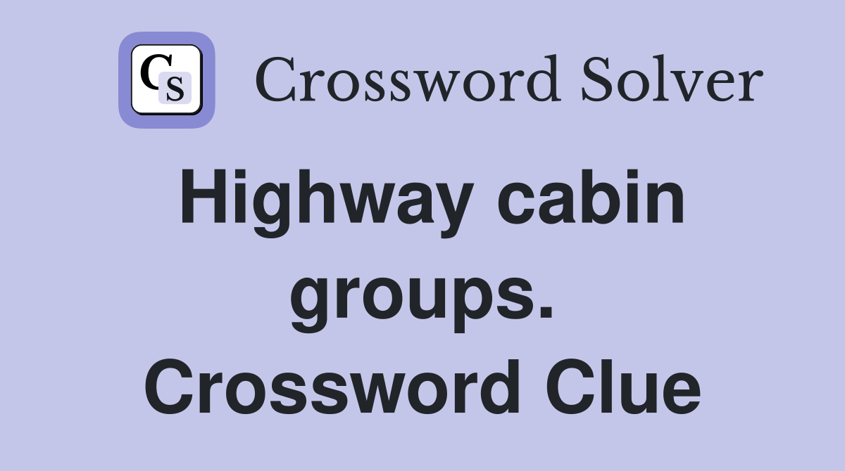Highway cabin groups. Crossword Clue