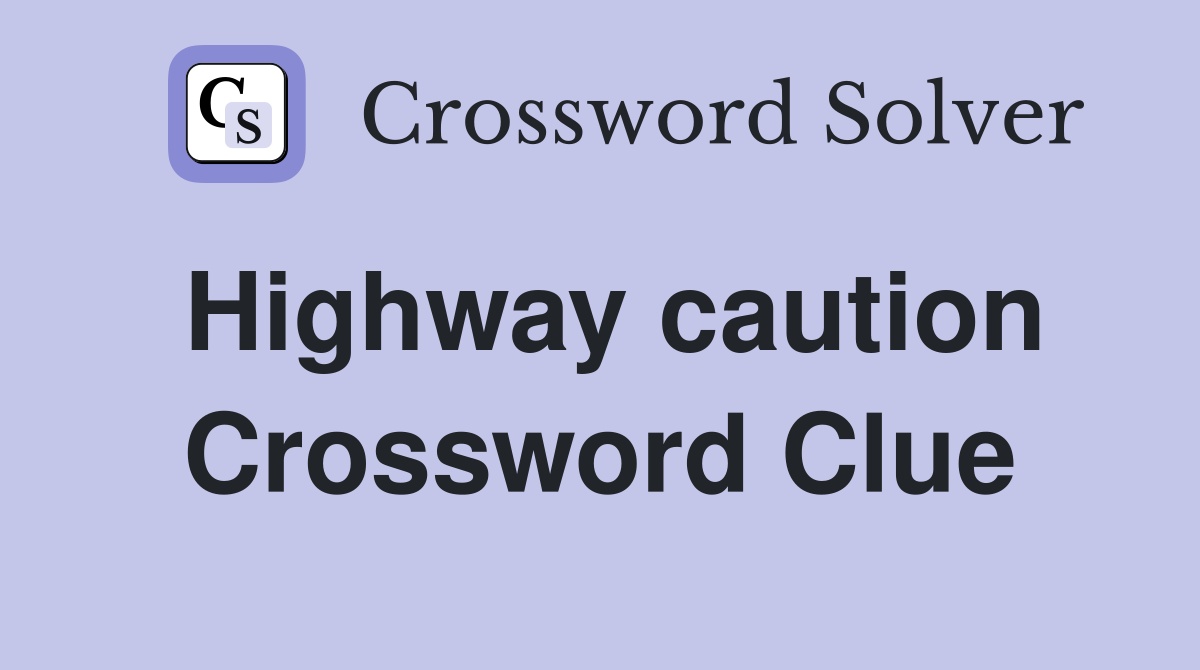 Highway caution Crossword Clue