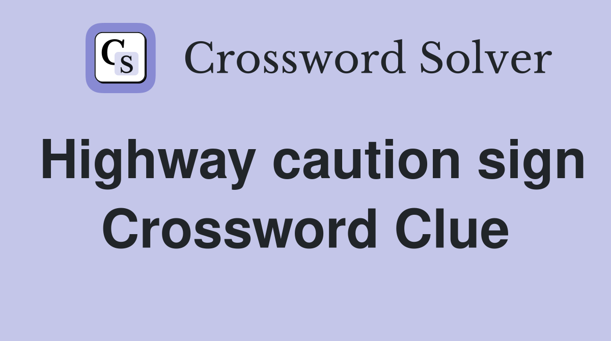 Highway caution sign Crossword Clue