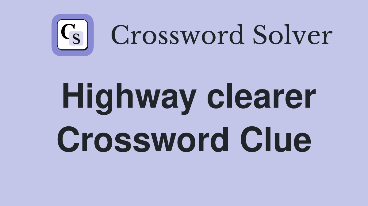 Highway clearer Crossword Clue