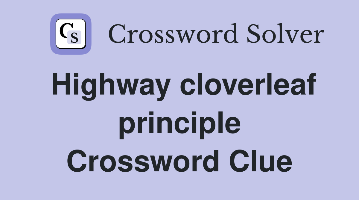 Highway cloverleaf principle Crossword Clue