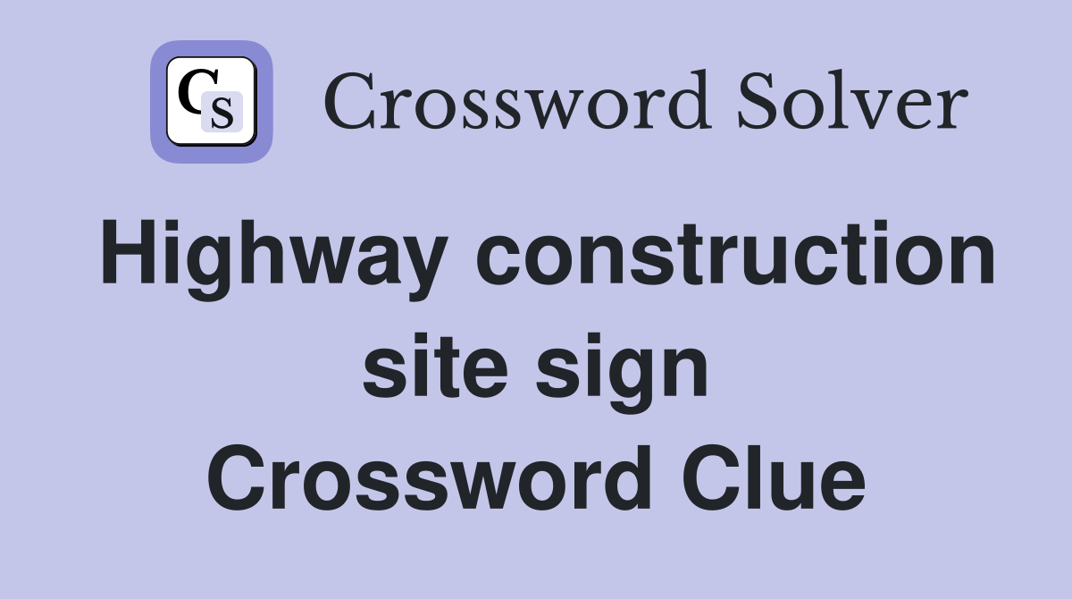 Highway construction site sign Crossword Clue