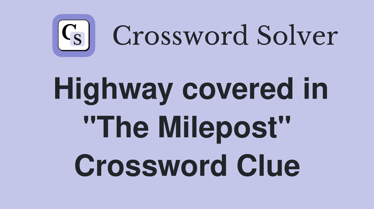 Highway covered in "The Milepost" Crossword Clue