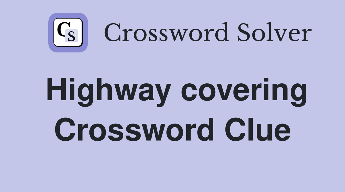 Highway covering Crossword Clue
