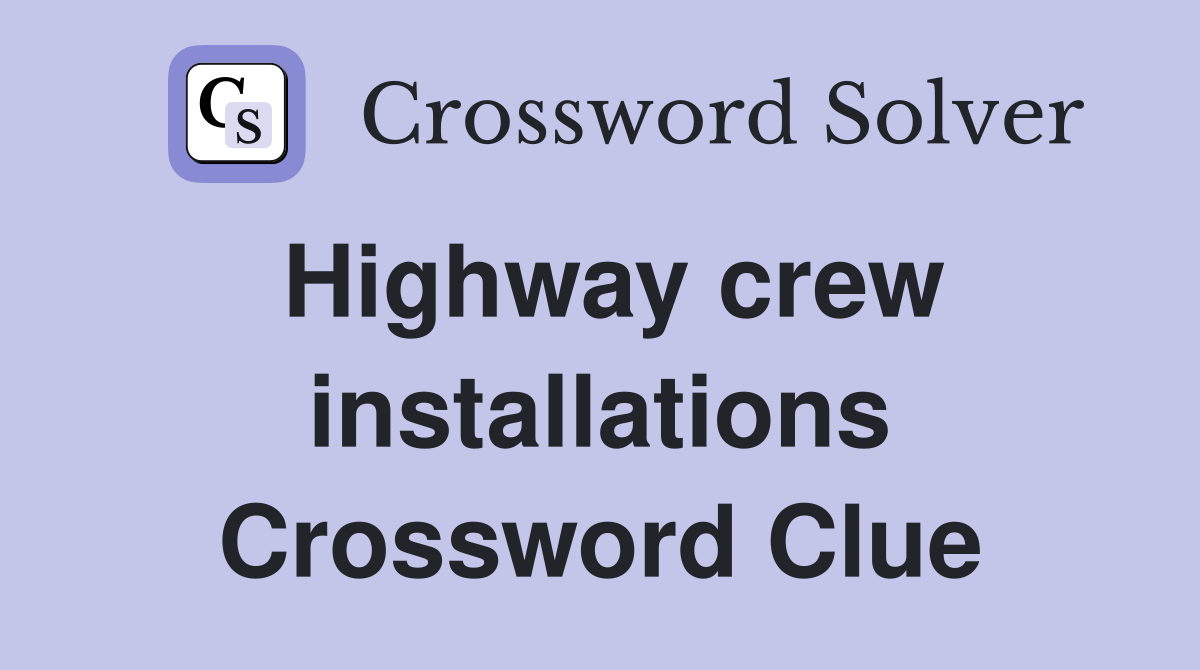 Highway crew installations Crossword Clue