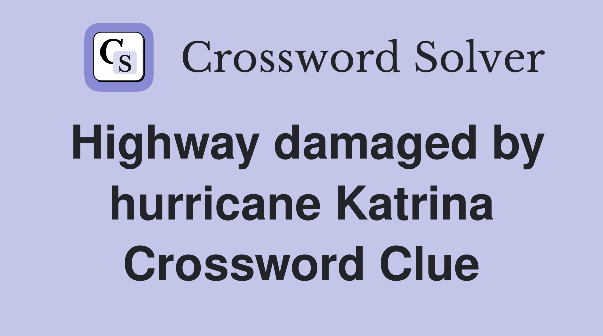 Highway damaged by hurricane Katrina Crossword Clue