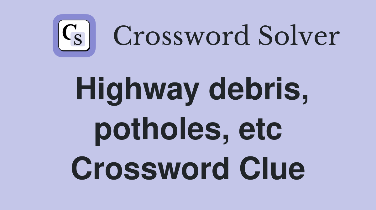 Highway debris, potholes, etc Crossword Clue