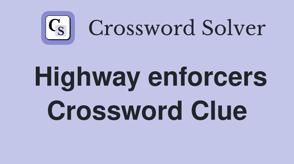 Highway enforcers Crossword Clue