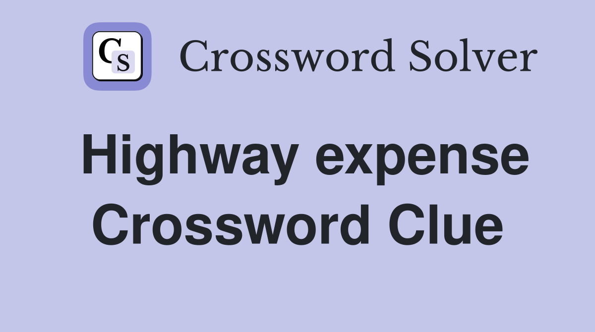 Highway expense Crossword Clue