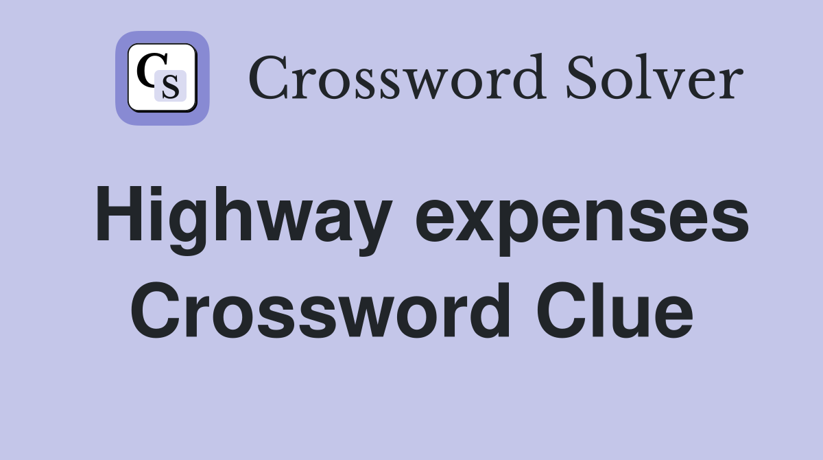 Highway expenses Crossword Clue