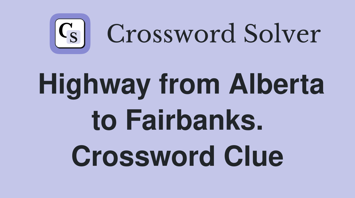 Highway from Alberta to Fairbanks. Crossword Clue