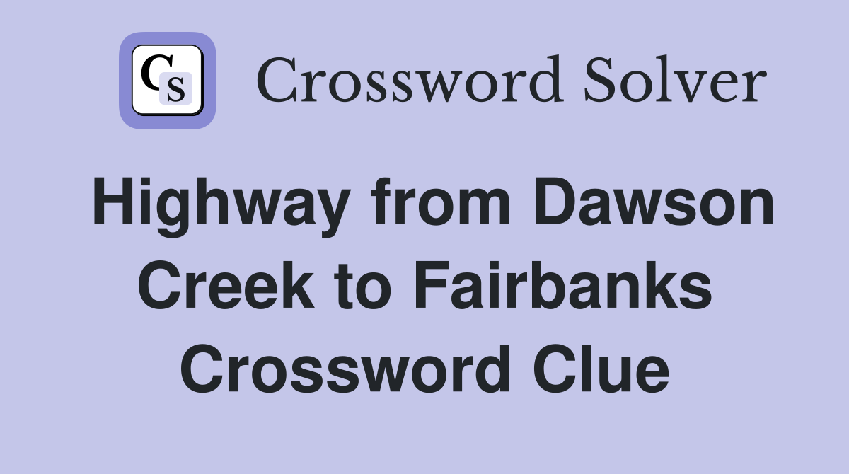 Highway from Dawson Creek to Fairbanks Crossword Clue