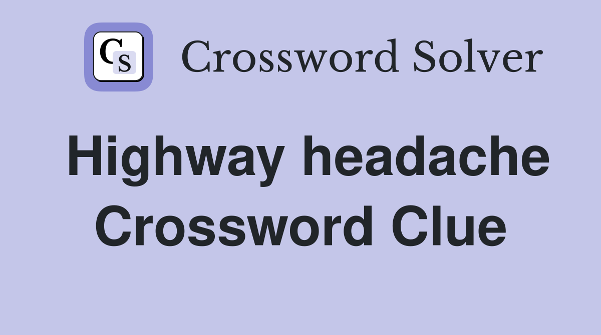 Highway headache Crossword Clue