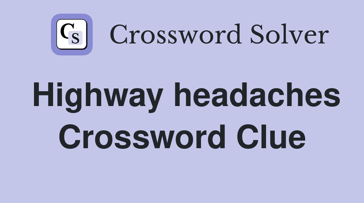 Highway headaches Crossword Clue