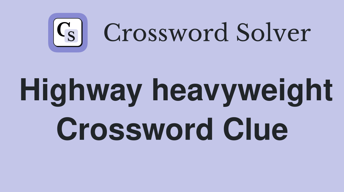 Highway heavyweight Crossword Clue