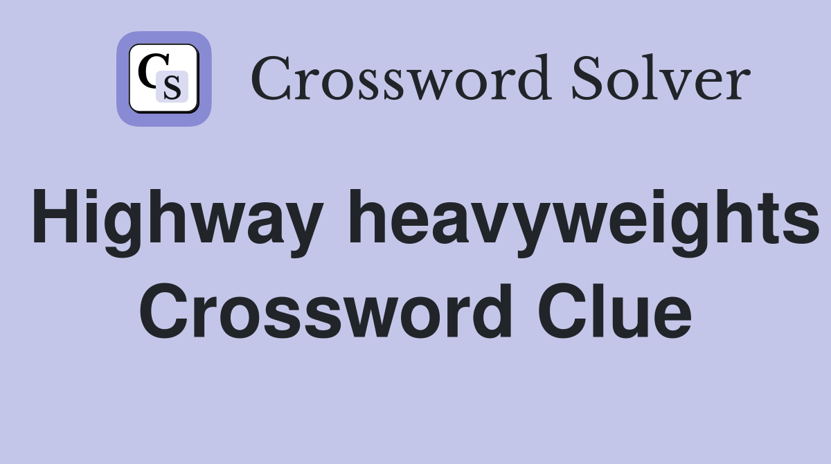 Highway heavyweights Crossword Clue