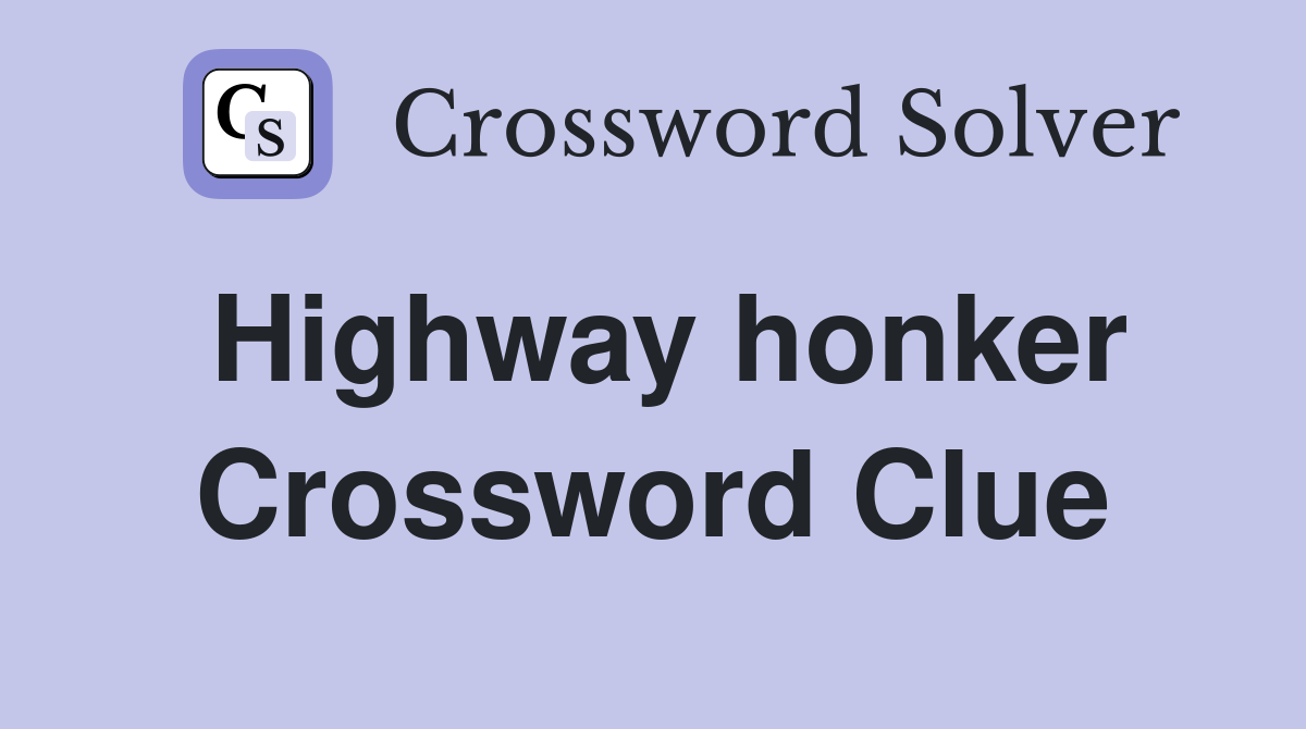 Highway honker Crossword Clue