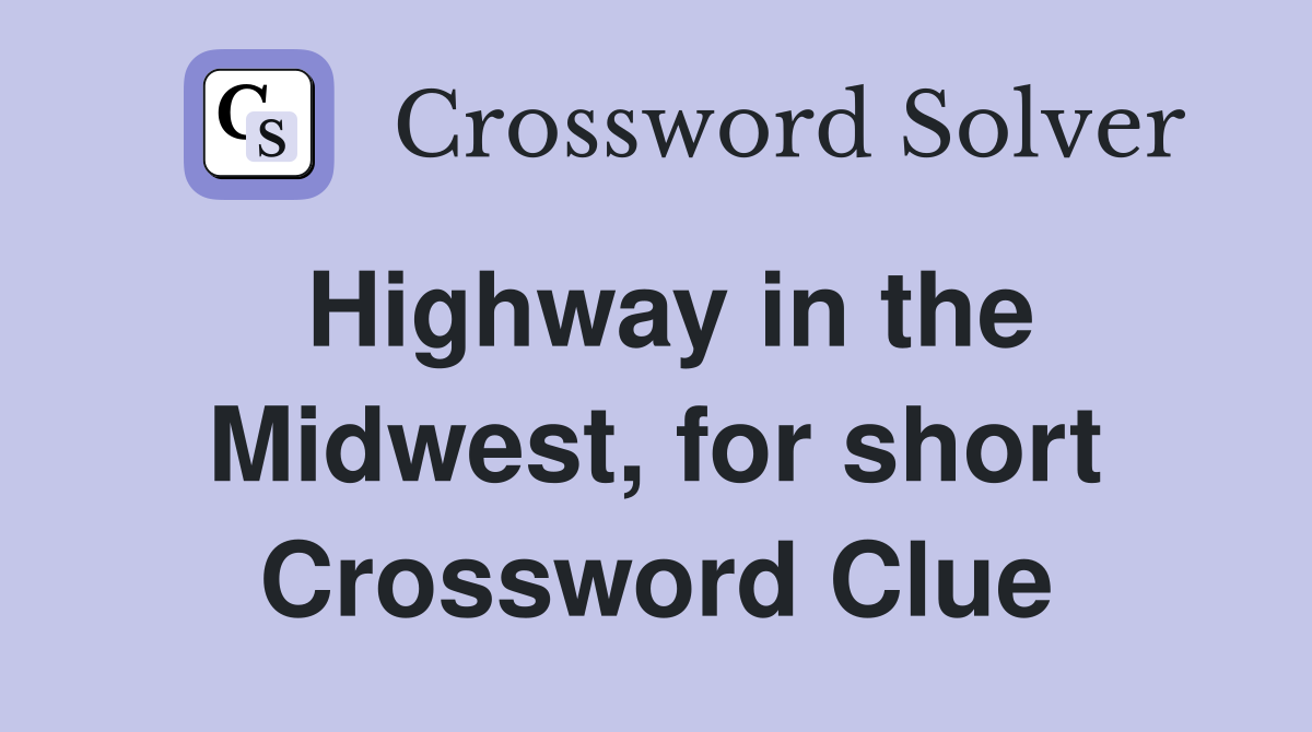 Highway in the Midwest, for short Crossword Clue