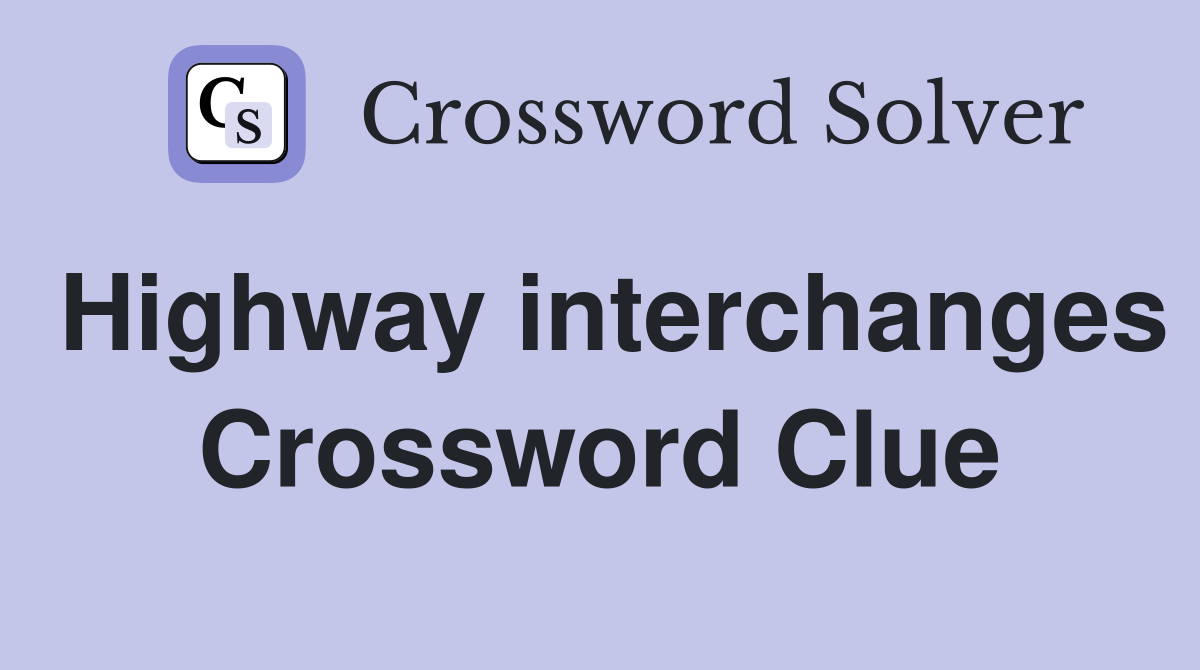 Highway interchanges Crossword Clue