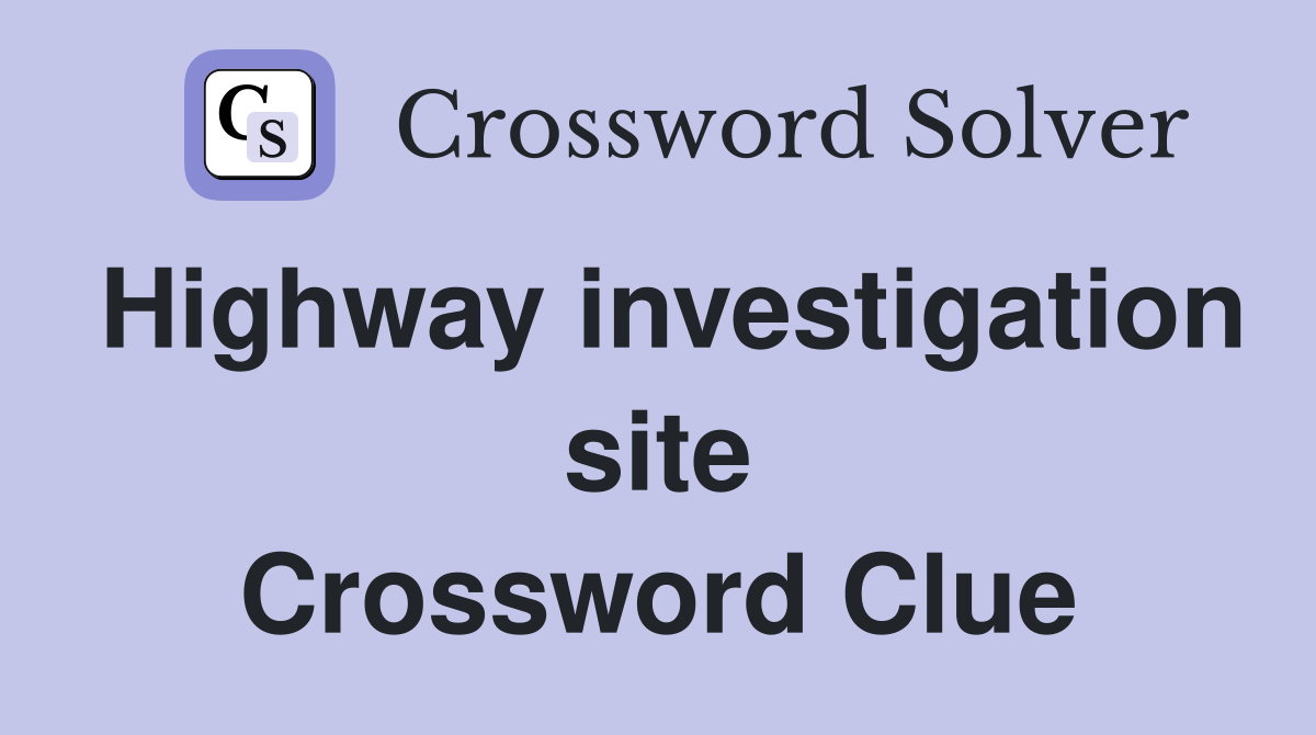 Highway investigation site Crossword Clue