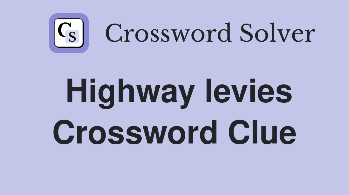 Highway levies Crossword Clue