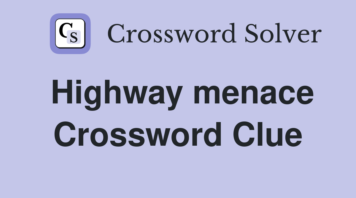 Highway menace Crossword Clue