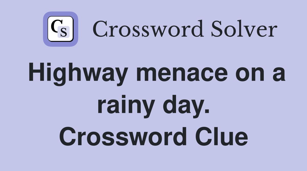 Highway menace on a rainy day. Crossword Clue