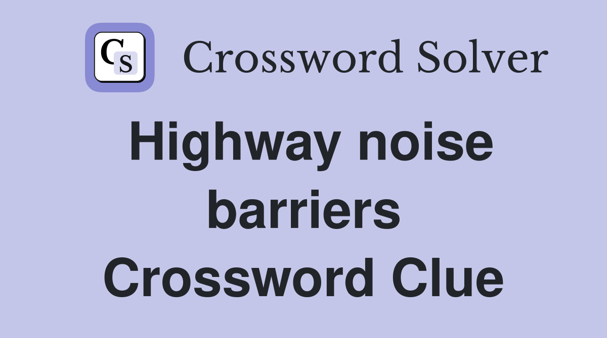 Highway noise barriers Crossword Clue