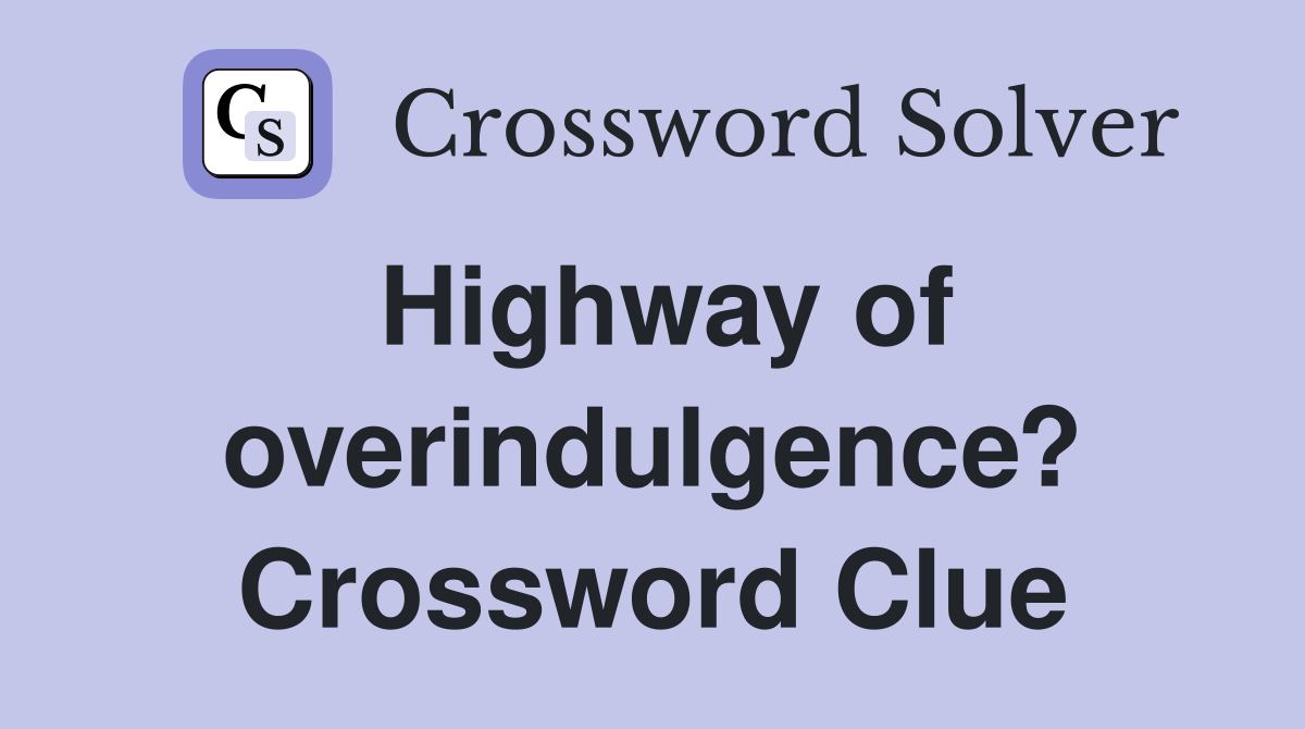 Highway of overindulgence? Crossword Clue