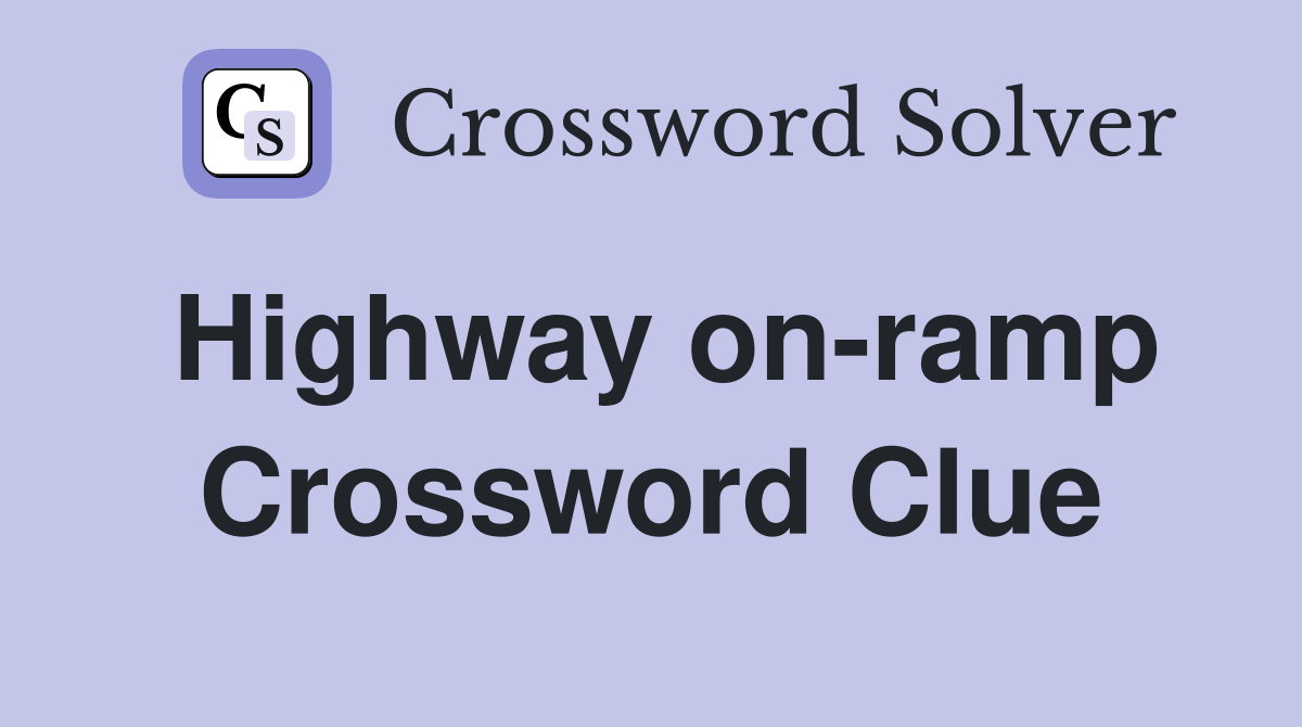 Highway on-ramp Crossword Clue