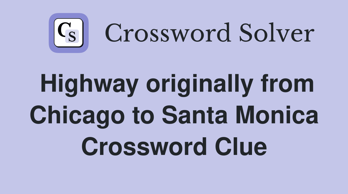 Highway originally from Chicago to Santa Monica Crossword Clue