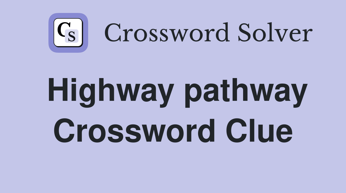 Highway pathway Crossword Clue