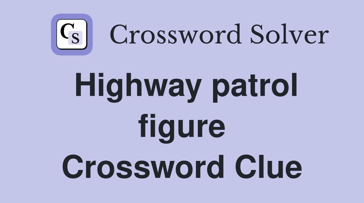 Highway patrol figure Crossword Clue