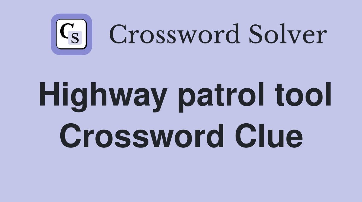Highway patrol tool Crossword Clue