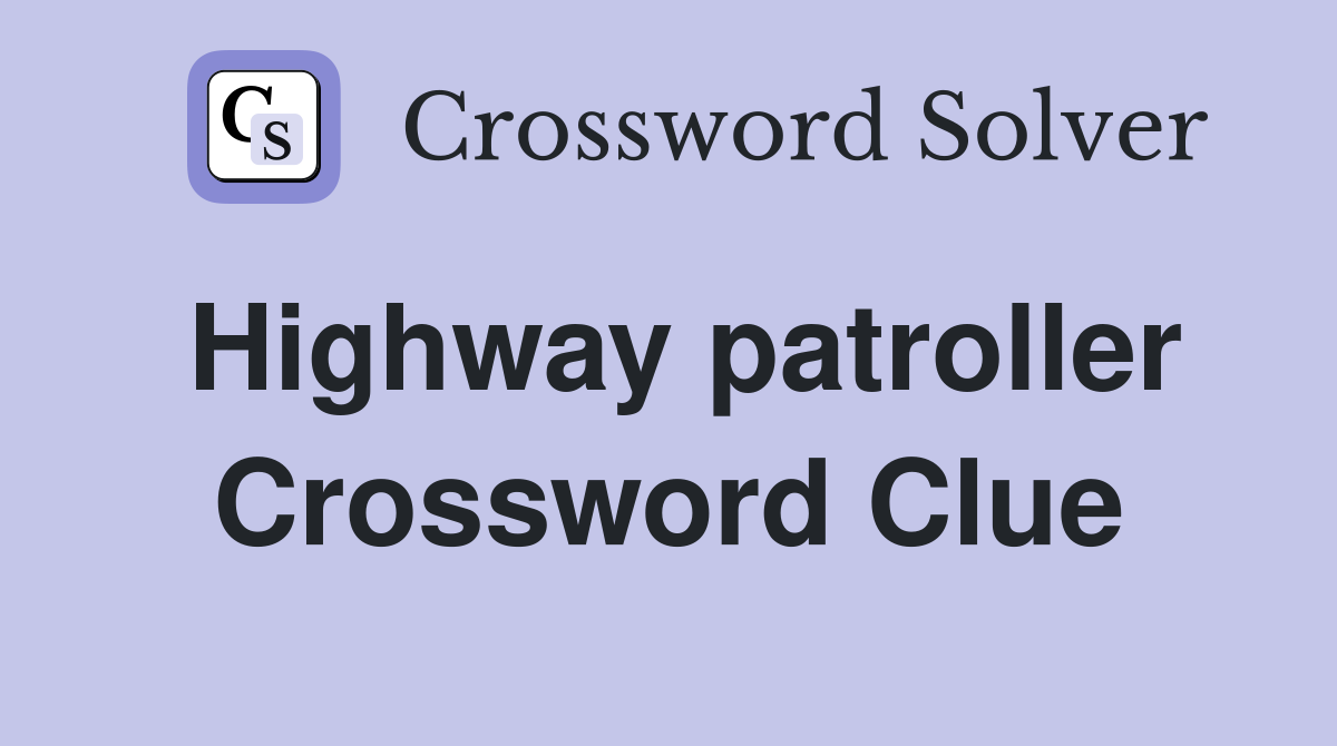 Highway patroller Crossword Clue