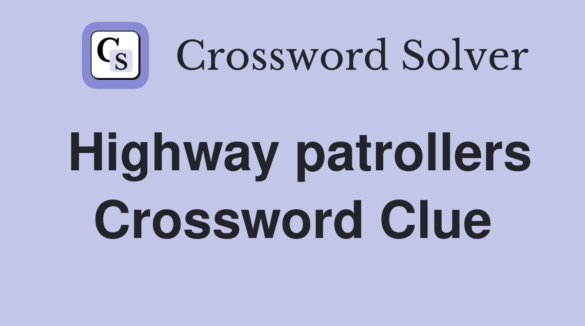 Highway patrollers Crossword Clue