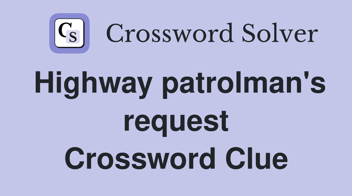 Highway patrolman's request Crossword Clue