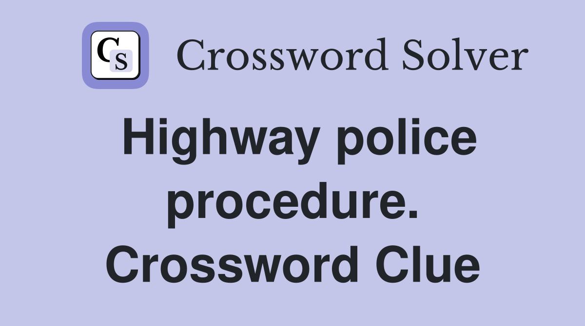 Highway police procedure. Crossword Clue