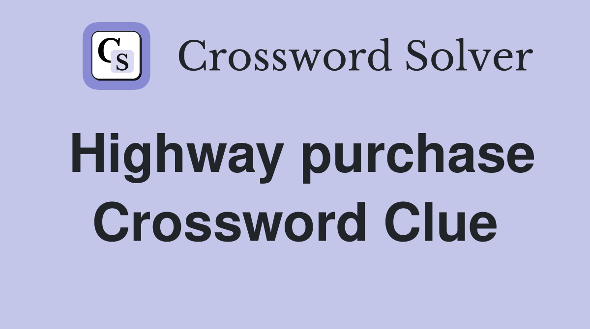 Highway purchase Crossword Clue
