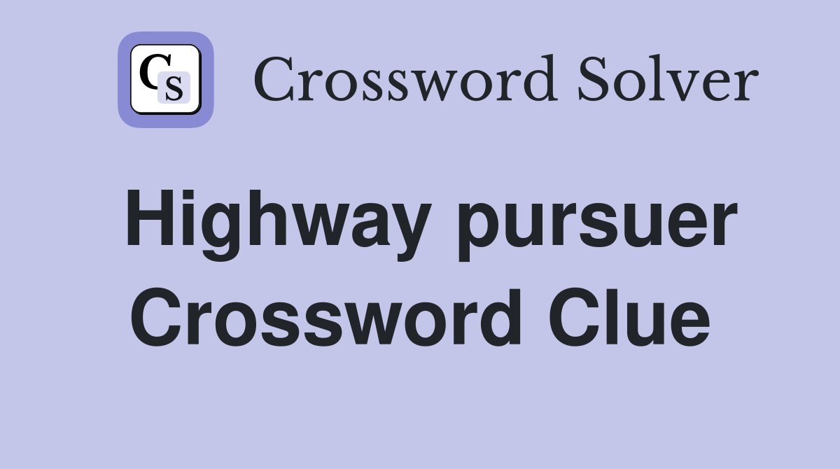 Highway pursuer Crossword Clue