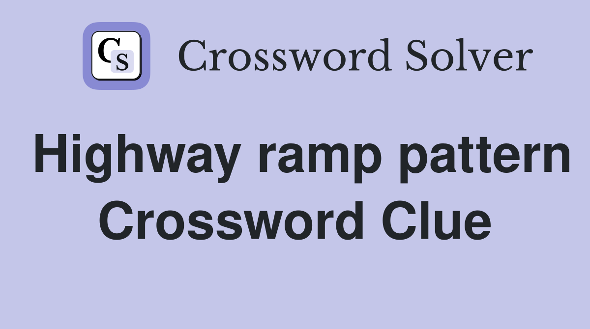 Highway ramp pattern Crossword Clue
