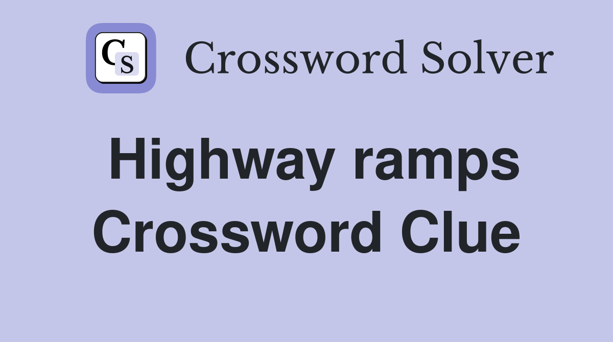 Highway ramps Crossword Clue