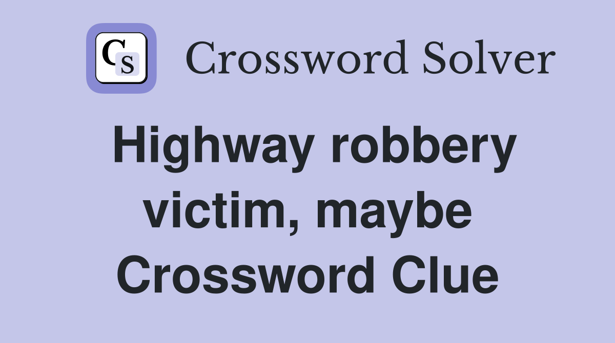 Highway robbery victim, maybe Crossword Clue