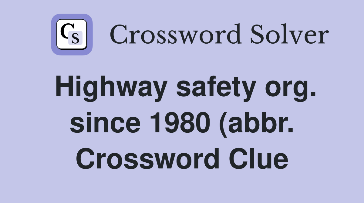 Highway safety org since 1980 (abbr ) Crossword Clue Answers Highway safety org since 1980 (abbr ) Crossword Clue Answers