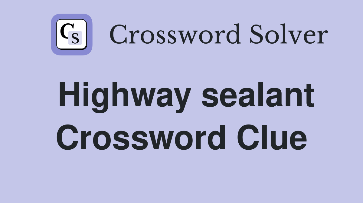 Highway sealant Crossword Clue