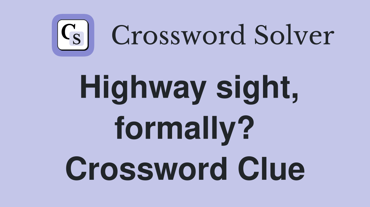 Highway sight, formally? Crossword Clue
