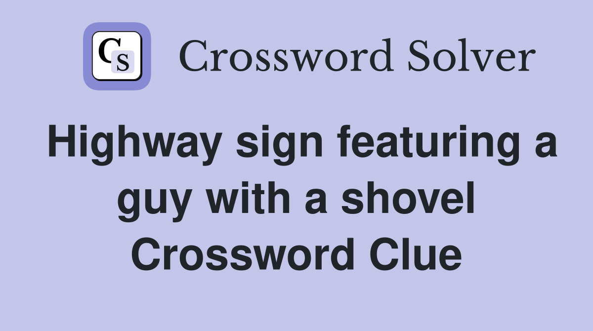 Highway sign featuring a guy with a shovel Crossword Clue