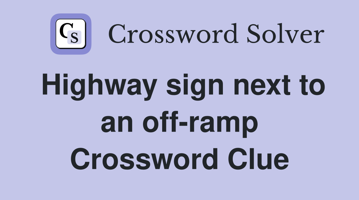 Highway sign next to an off-ramp Crossword Clue