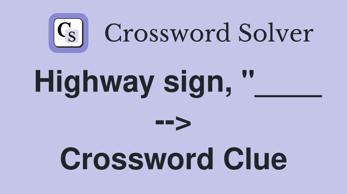 Highway sign, "____ --> Crossword Clue